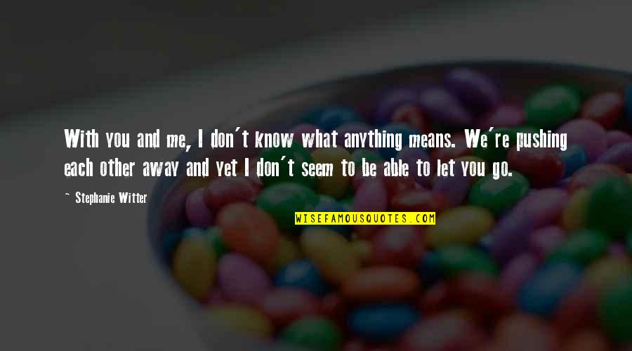 Ghanaball Quotes By Stephanie Witter: With you and me, I don't know what Ghanaball Quotes By Stephanie Witter: With you and me, I don't know what