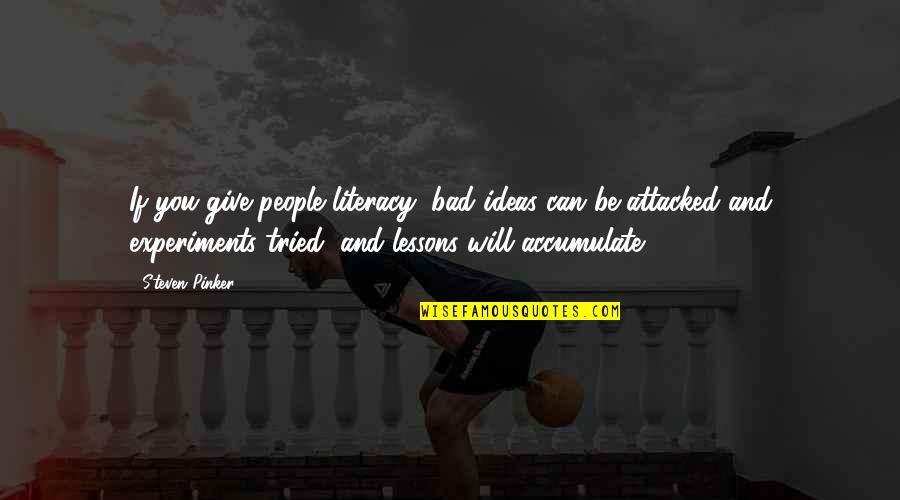 Ghanaian Wise Quotes By Steven Pinker: If you give people literacy, bad ideas can Ghanaian Wise Quotes By Steven Pinker: If you give people literacy, bad ideas can
