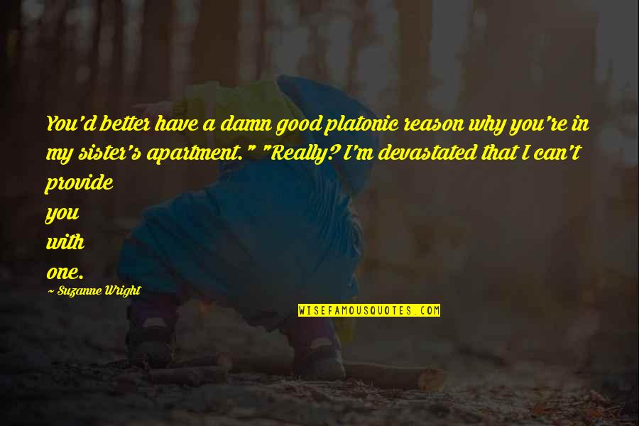 Ghanaians Boxing Quotes By Suzanne Wright: You'd better have a damn good platonic reason Ghanaians Boxing Quotes By Suzanne Wright: You'd better have a damn good platonic reason