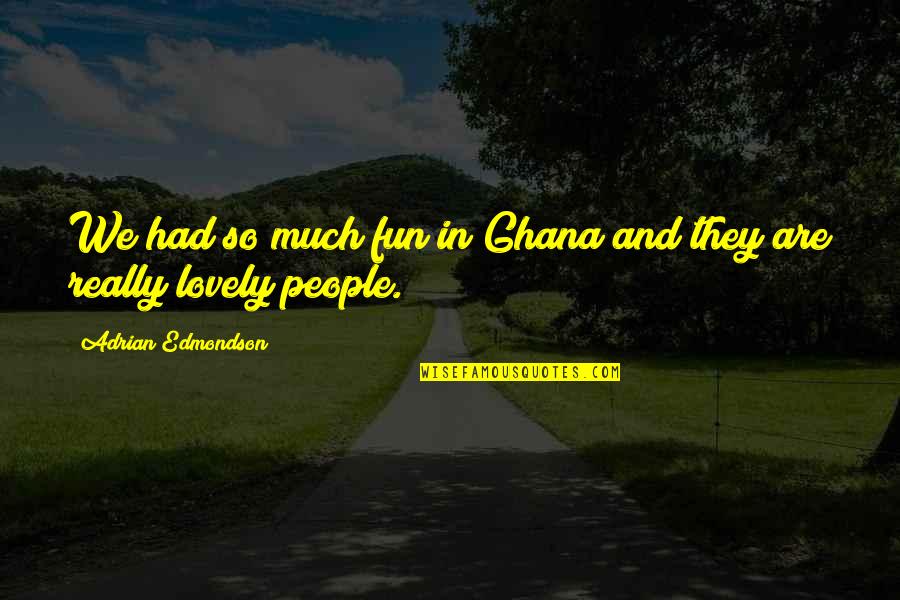 Ghana's Quotes By Adrian Edmondson: We had so much fun in Ghana and