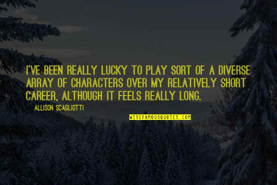 Ghanasoccernet Quotes By Allison Scagliotti: I've been really lucky to play sort of Ghanasoccernet Quotes By Allison Scagliotti: I've been really lucky to play sort of