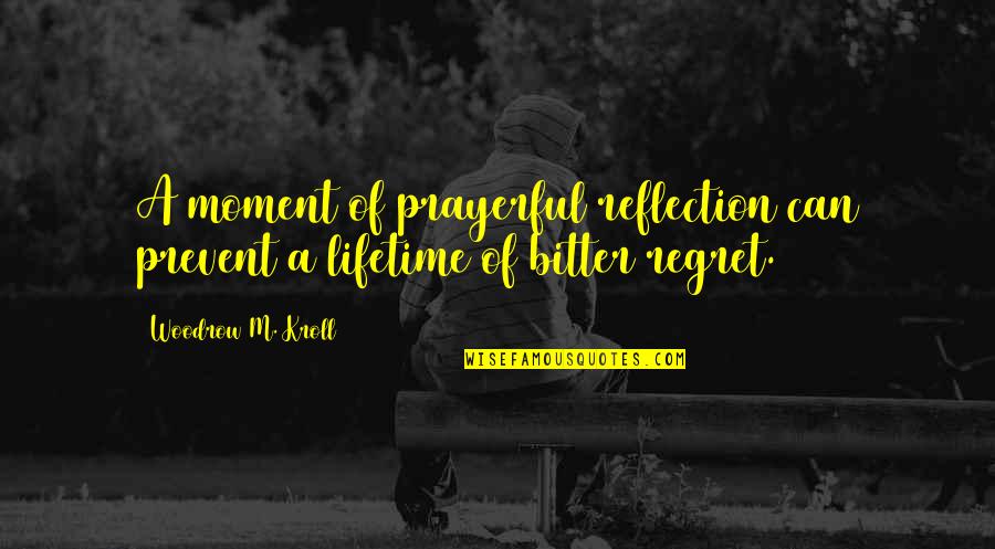 Ghanbari And Associates Quotes By Woodrow M. Kroll: A moment of prayerful reflection can prevent a
