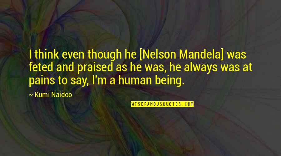 Ghanbari Dentist Quotes By Kumi Naidoo: I think even though he [Nelson Mandela] was