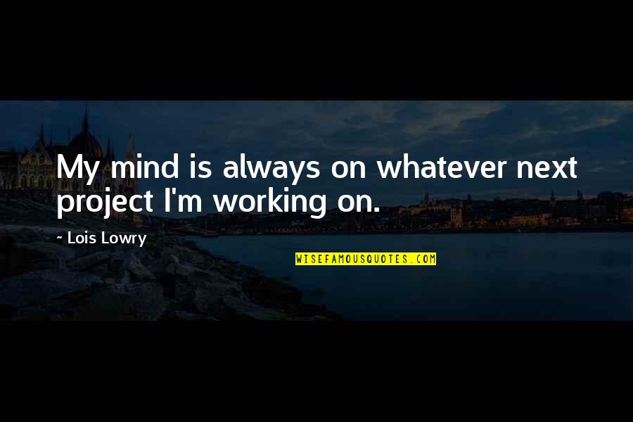 Ghanda Quotes By Lois Lowry: My mind is always on whatever next project