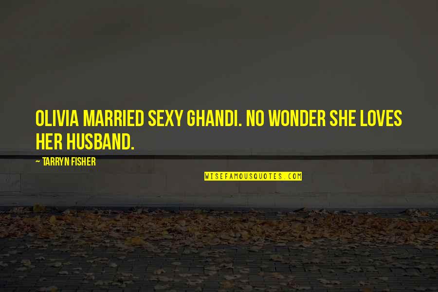 Ghandi Quotes By Tarryn Fisher: Olivia married sexy Ghandi. No wonder she loves