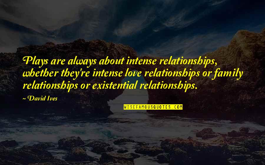 Ghandis Kong Quotes By David Ives: Plays are always about intense relationships, whether they're Ghandis Kong Quotes By David Ives: Plays are always about intense relationships, whether they're