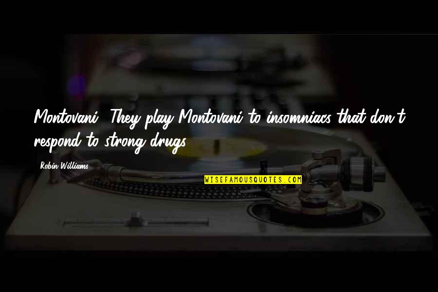 Ghandis Kong Quotes By Robin Williams: Montovani? They play Montovani to insomniacs that don't