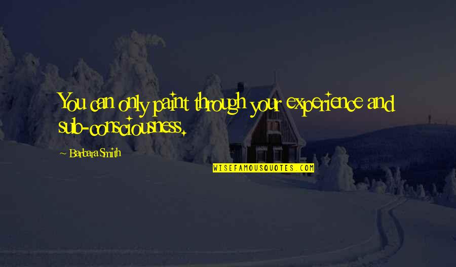 Ghannouchi First Visit Quotes By Barbara Smith: You can only paint through your experience and
