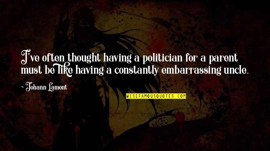 Ghantasala Venkateswara Quotes By Johann Lamont: I've often thought having a politician for a Ghantasala Venkateswara Quotes By Johann Lamont: I've often thought having a politician for a