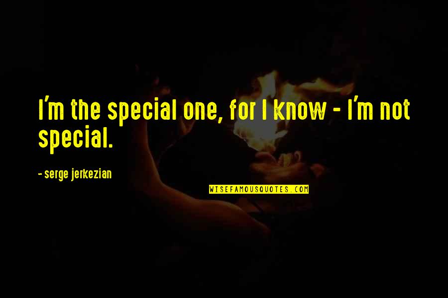 Ghar Ki Yaad Quotes By Serge Jerkezian: I'm the special one, for I know - Ghar Ki Yaad Quotes By Serge Jerkezian: I'm the special one, for I know -
