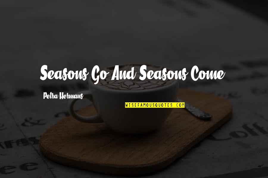Ghar Parivar Quotes By Petra Hermans: Seasons Go And Seasons Come. Ghar Parivar Quotes By Petra Hermans: Seasons Go And Seasons Come.