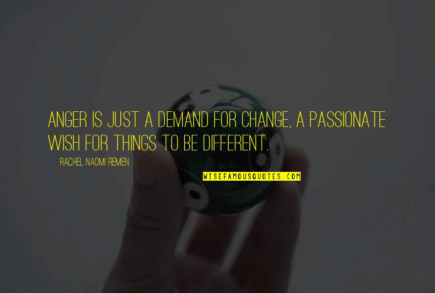 Ghar Parivar Quotes By Rachel Naomi Remen: Anger is just a demand for change, a Ghar Parivar Quotes By Rachel Naomi Remen: Anger is just a demand for change, a