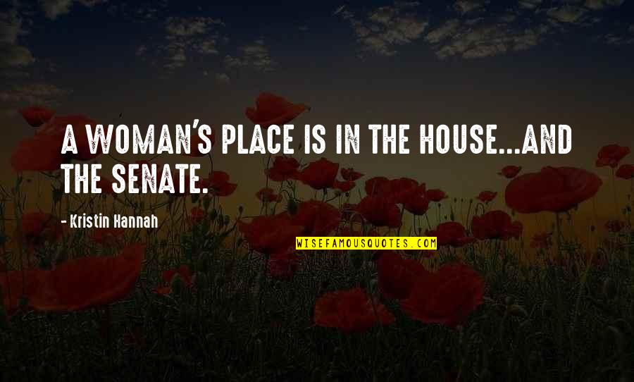 Gharaibeh 2013 Quotes By Kristin Hannah: A WOMAN'S PLACE IS IN THE HOUSE...AND THE