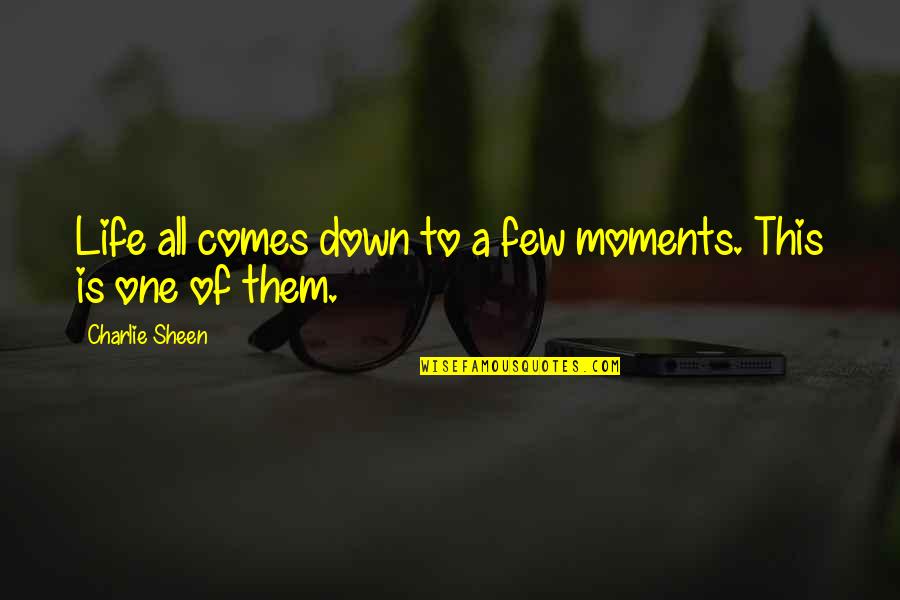 Gharami Quotes By Charlie Sheen: Life all comes down to a few moments. Gharami Quotes By Charlie Sheen: Life all comes down to a few moments.