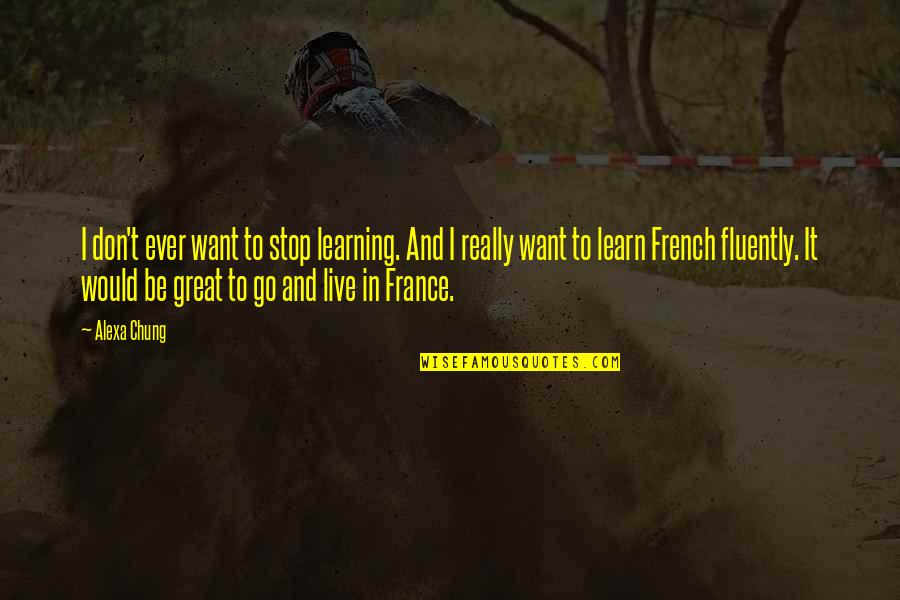Gharbi Police Quotes By Alexa Chung: I don't ever want to stop learning. And Gharbi Police Quotes By Alexa Chung: I don't ever want to stop learning. And