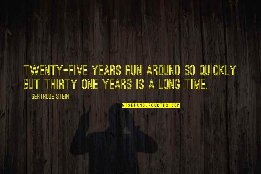 Gharbieh Associates Quotes By Gertrude Stein: Twenty-five years run around so quickly but thirty
