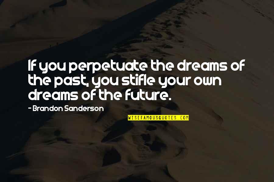 Ghare Baire Quotes By Brandon Sanderson: If you perpetuate the dreams of the past,