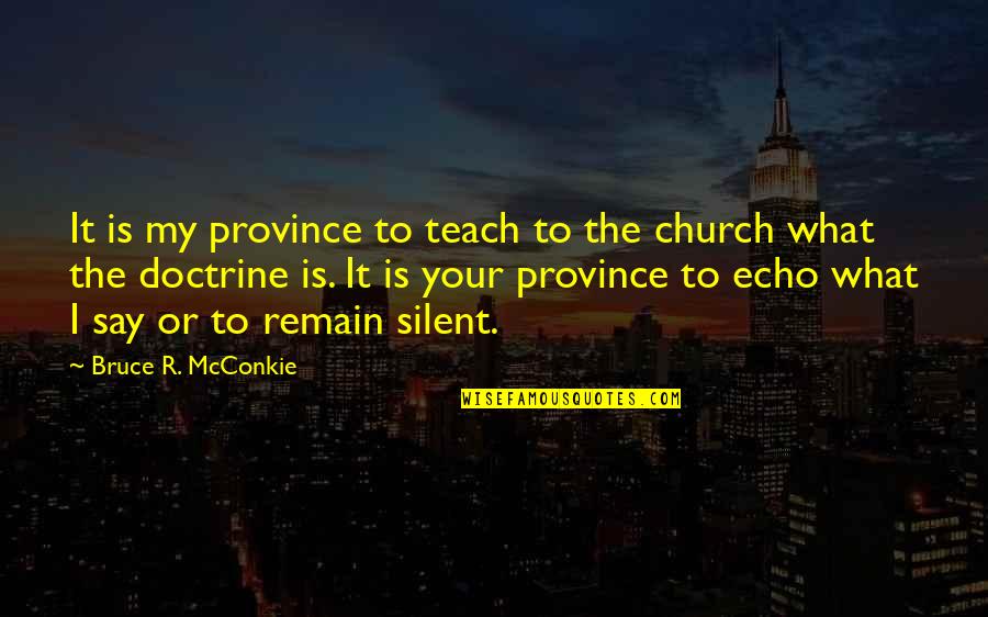 Ghare Baire Quotes By Bruce R. McConkie: It is my province to teach to the