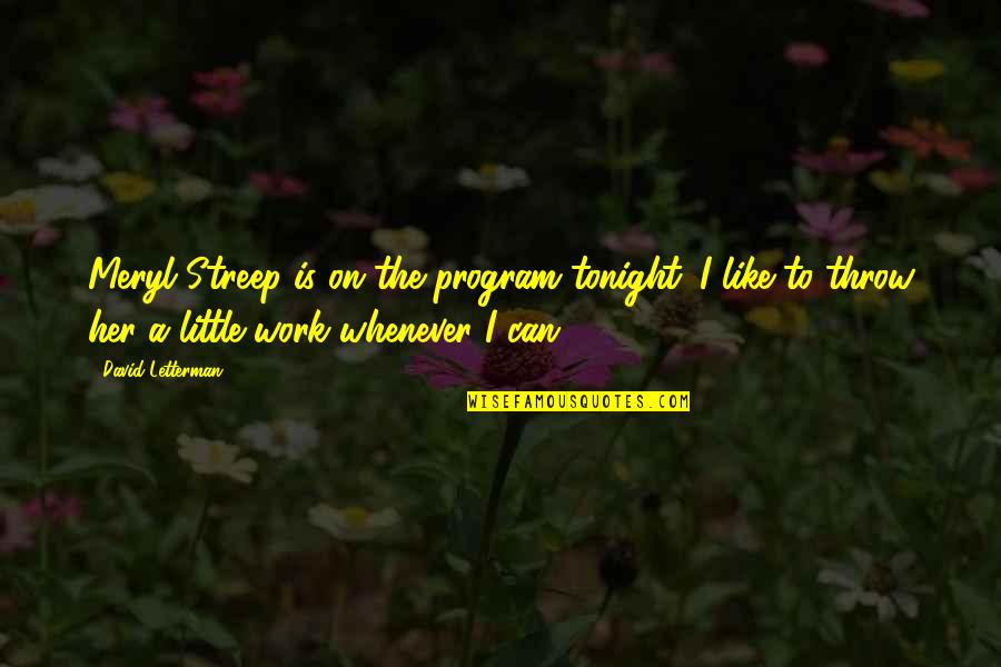Ghareebzaadi Quotes By David Letterman: Meryl Streep is on the program tonight. I Ghareebzaadi Quotes By David Letterman: Meryl Streep is on the program tonight. I