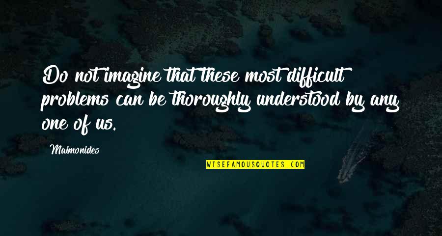 Ghareebzaadi Quotes By Maimonides: Do not imagine that these most difficult problems Ghareebzaadi Quotes By Maimonides: Do not imagine that these most difficult problems