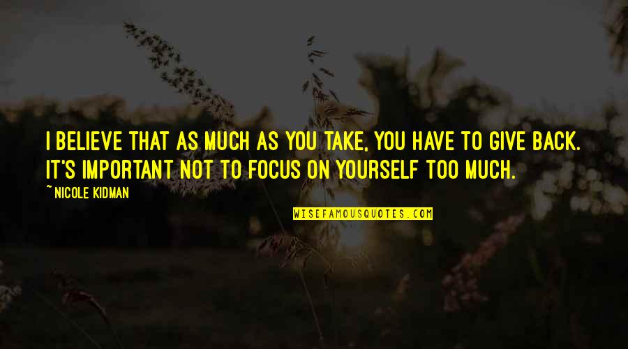 Ghareebzaadi Quotes By Nicole Kidman: I believe that as much as you take,