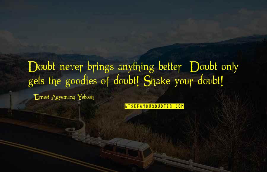 Gharibian Cheese Quotes By Ernest Agyemang Yeboah: Doubt never brings anything better; Doubt only gets Gharibian Cheese Quotes By Ernest Agyemang Yeboah: Doubt never brings anything better; Doubt only gets