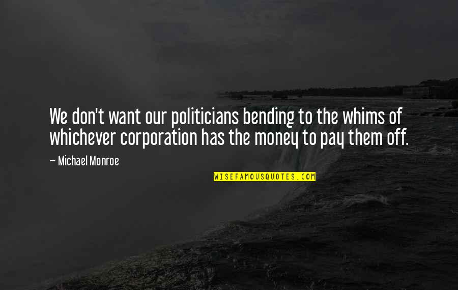 Gharion Hawthorne Quotes By Michael Monroe: We don't want our politicians bending to the Gharion Hawthorne Quotes By Michael Monroe: We don't want our politicians bending to the