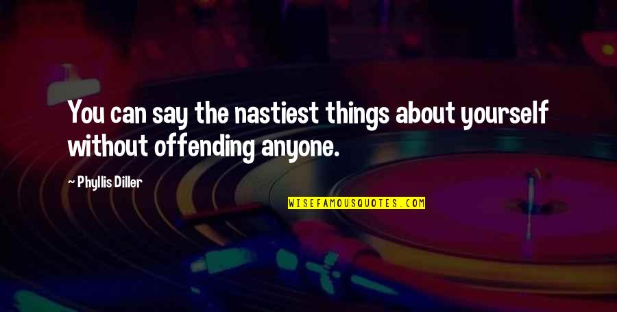 Gharion Hawthorne Quotes By Phyllis Diller: You can say the nastiest things about yourself