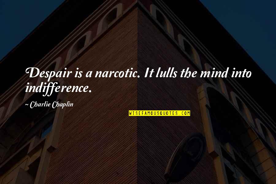 Gharnatiya Quotes By Charlie Chaplin: Despair is a narcotic. It lulls the mind Gharnatiya Quotes By Charlie Chaplin: Despair is a narcotic. It lulls the mind