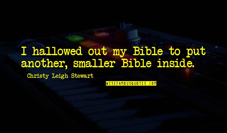 Ghasanabound Quotes By Christy Leigh Stewart: I hallowed out my Bible to put another, Ghasanabound Quotes By Christy Leigh Stewart: I hallowed out my Bible to put another,