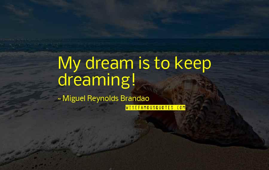 Ghasanabound Quotes By Miguel Reynolds Brandao: My dream is to keep dreaming! Ghasanabound Quotes By Miguel Reynolds Brandao: My dream is to keep dreaming!