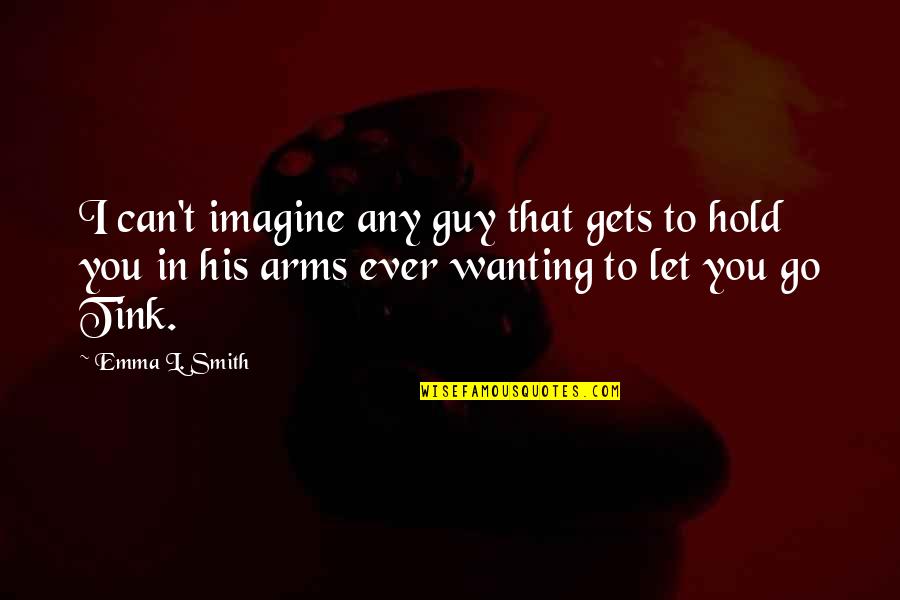 Ghasem Ladjevardi Quotes By Emma L. Smith: I can't imagine any guy that gets to Ghasem Ladjevardi Quotes By Emma L. Smith: I can't imagine any guy that gets to