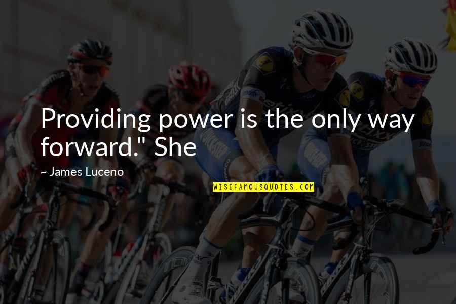 Ghasem Ladjevardi Quotes By James Luceno: Providing power is the only way forward." She Ghasem Ladjevardi Quotes By James Luceno: Providing power is the only way forward." She