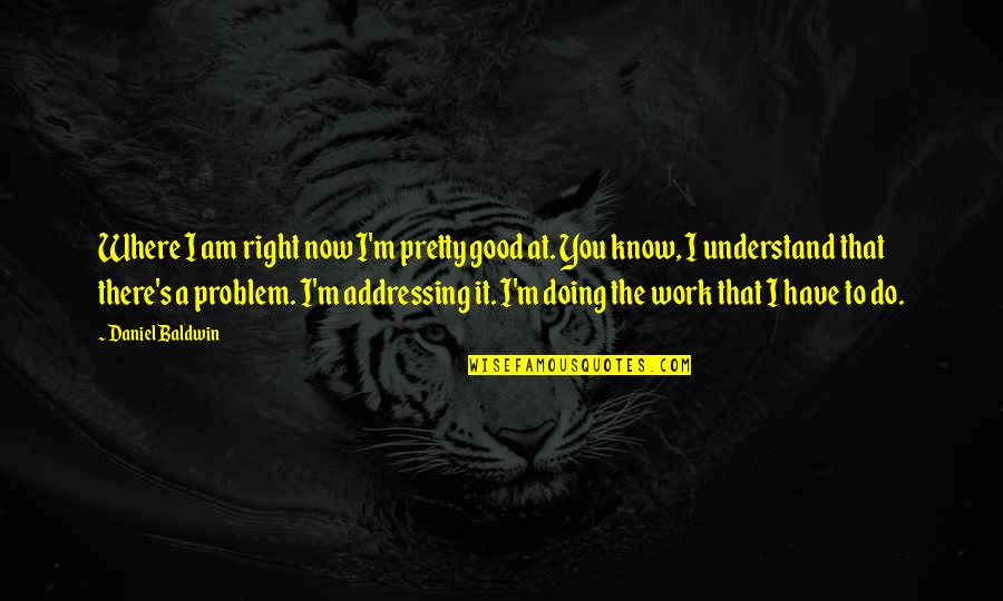 Ghaseminejad Quotes By Daniel Baldwin: Where I am right now I'm pretty good