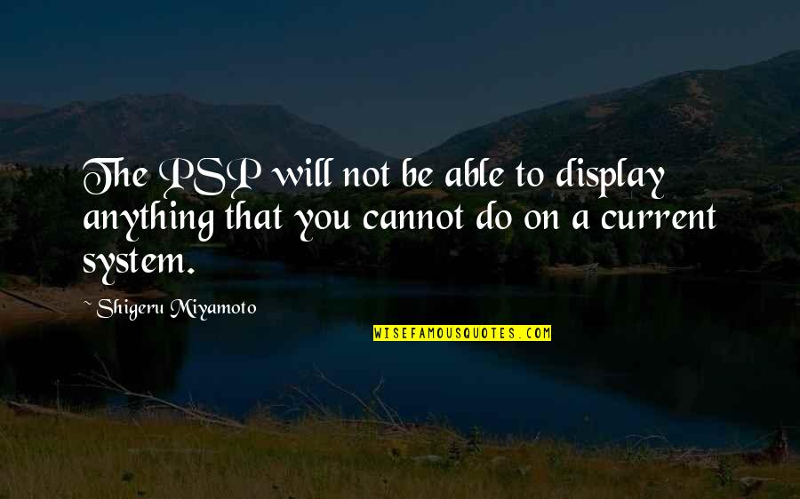 Ghaseminejad Quotes By Shigeru Miyamoto: The PSP will not be able to display