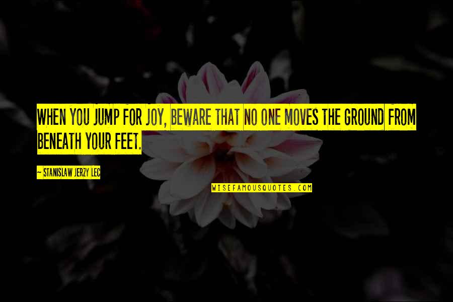 Ghassem Asrar Quotes By Stanislaw Jerzy Lec: When you jump for joy, beware that no Ghassem Asrar Quotes By Stanislaw Jerzy Lec: When you jump for joy, beware that no