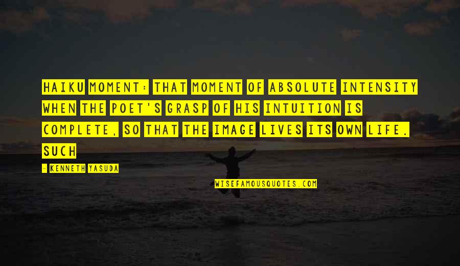 Ghassemi Quotes By Kenneth Yasuda: haiku moment: that moment of absolute intensity when Ghassemi Quotes By Kenneth Yasuda: haiku moment: that moment of absolute intensity when