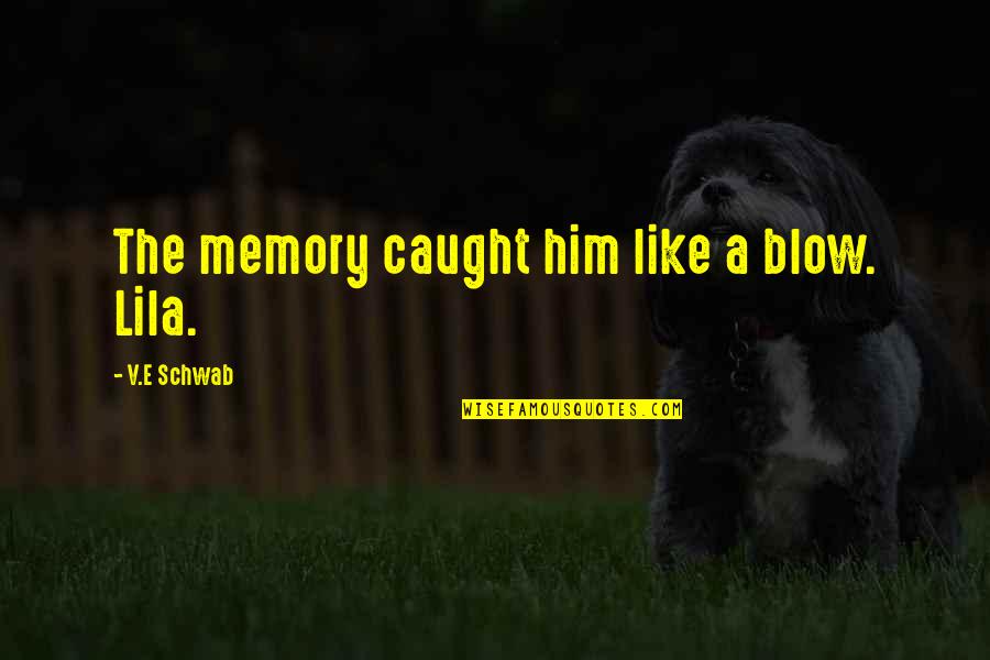 Ghassen Aboucha Quotes By V.E Schwab: The memory caught him like a blow. Lila. Ghassen Aboucha Quotes By V.E Schwab: The memory caught him like a blow. Lila.