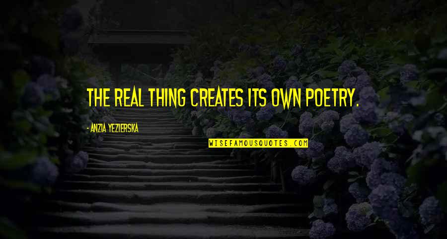 Ghastek Quotes By Anzia Yezierska: The real thing creates its own poetry.