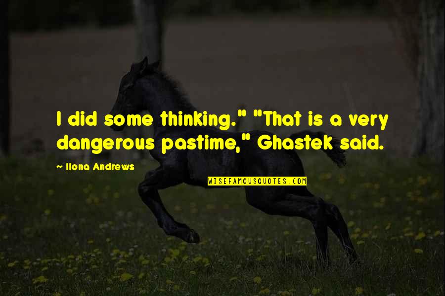 Ghastek Quotes By Ilona Andrews: I did some thinking." "That is a very