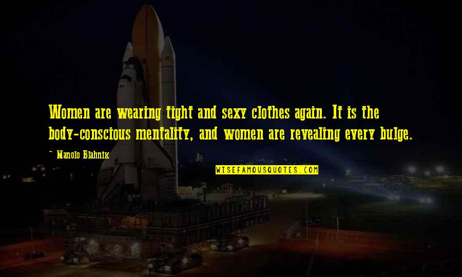 Ghastek Quotes By Manolo Blahnik: Women are wearing tight and sexy clothes again. Ghastek Quotes By Manolo Blahnik: Women are wearing tight and sexy clothes again.