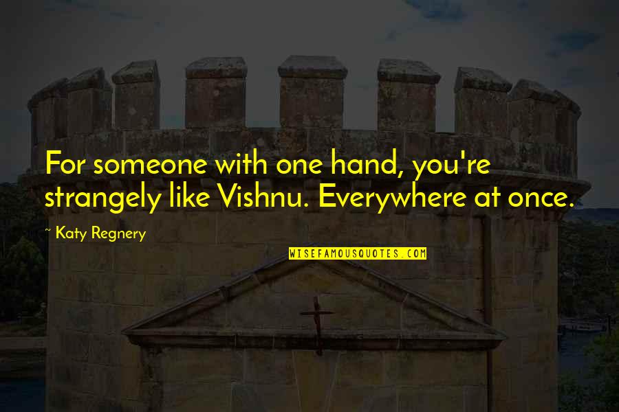 Ghastlier Gibus Quotes By Katy Regnery: For someone with one hand, you're strangely like