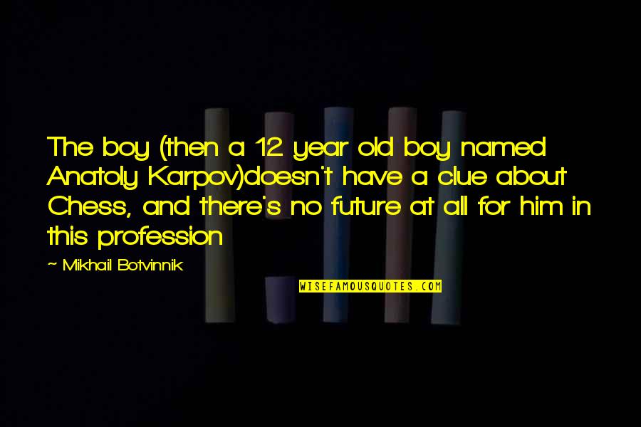 Ghastliest Quotes By Mikhail Botvinnik: The boy (then a 12 year old boy