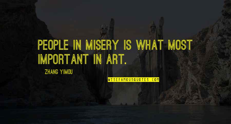 Ghastliest Quotes By Zhang Yimou: People in misery is what most important in Ghastliest Quotes By Zhang Yimou: People in misery is what most important in