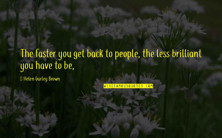 Ghastly Crossword Quotes By Helen Gurley Brown: The faster you get back to people, the