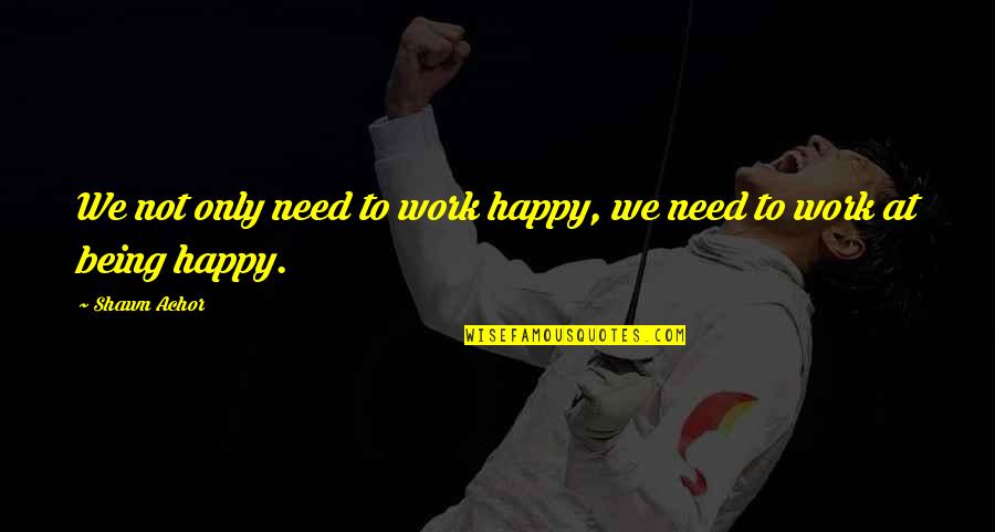 Ghastly Crossword Quotes By Shawn Achor: We not only need to work happy, we