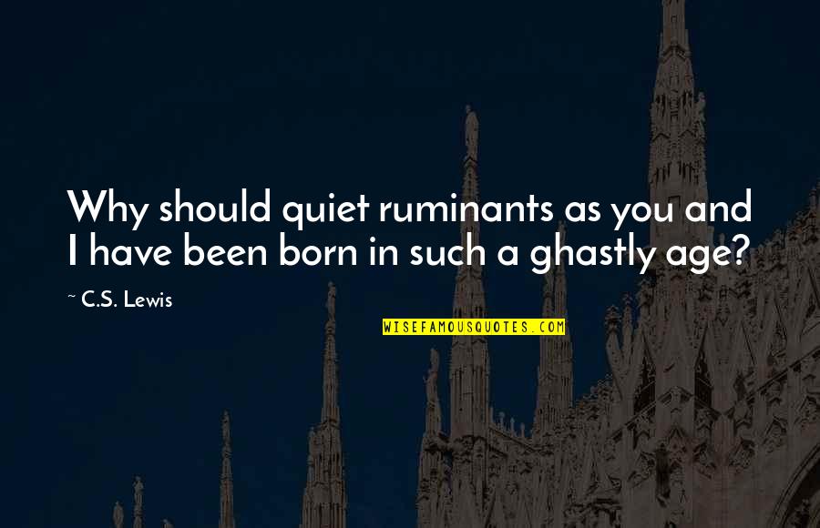 Ghastly Quotes By C.S. Lewis: Why should quiet ruminants as you and I