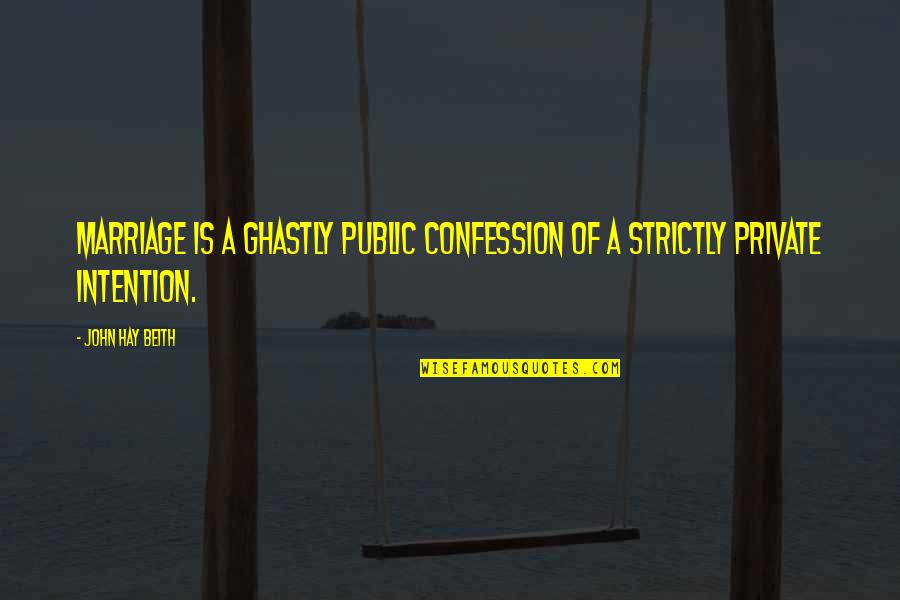 Ghastly Quotes By John Hay Beith: Marriage is a ghastly public confession of a
