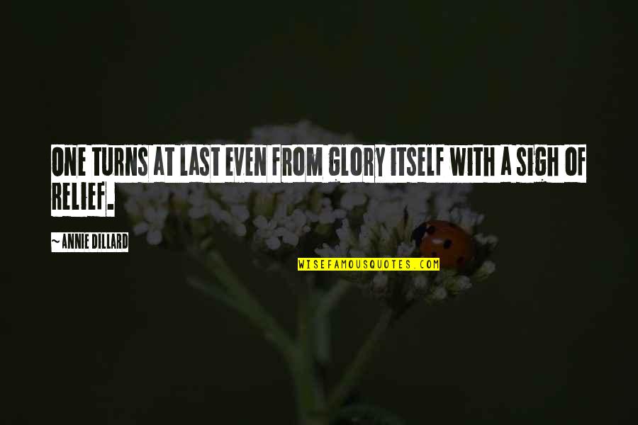 Ghatge Group Quotes By Annie Dillard: One turns at last even from glory itself Ghatge Group Quotes By Annie Dillard: One turns at last even from glory itself