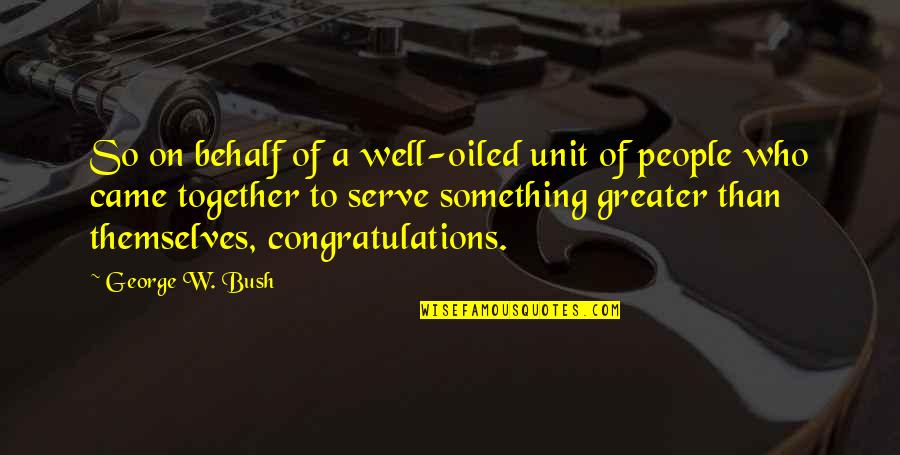 Ghatge Group Quotes By George W. Bush: So on behalf of a well-oiled unit of Ghatge Group Quotes By George W. Bush: So on behalf of a well-oiled unit of